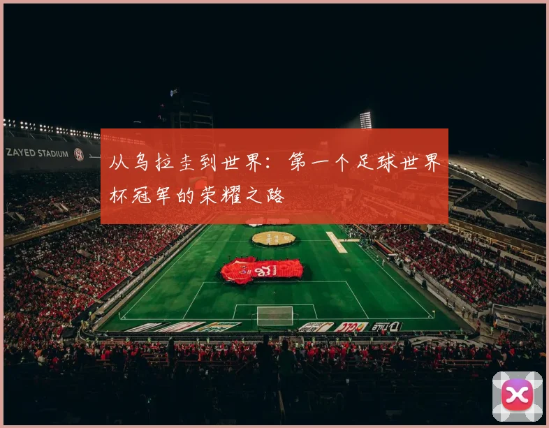 从乌拉圭到世界：第一个足球世界杯冠军的荣耀之路