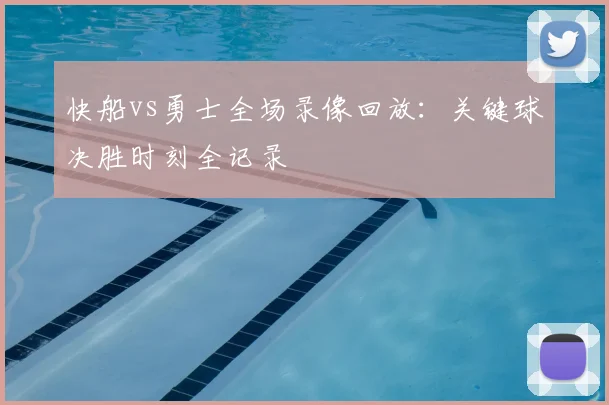 快船vs勇士全场录像回放：关键球决胜时刻全记录