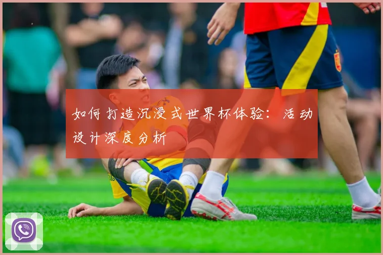 如何打造沉浸式世界杯体验:活动设计深度分析