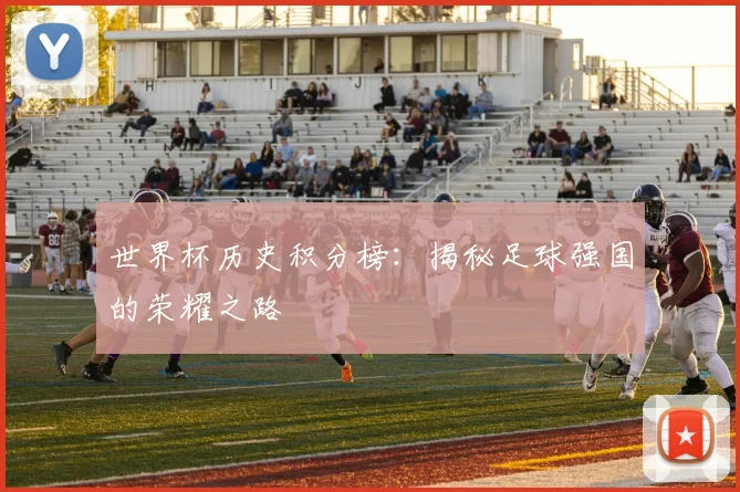 世界杯历史积分榜：揭秘足球强国的荣耀之路