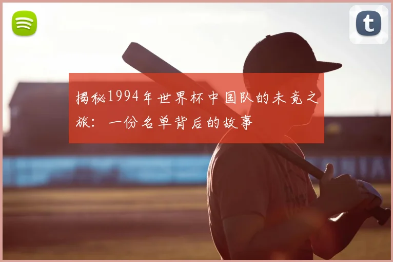 揭秘1994年世界杯中国队的未竟之旅：一份名单背后的故事